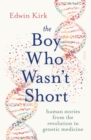 Image for The Boy Who Wasn&#39;t Short: Human Stories from the Revolution in Genetic Medicine