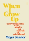 Image for When I Grow Up: Conversations With Adults in Search of Adulthood