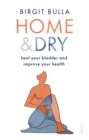 Image for Home and Dry: heal your bladder and improve your health