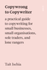 Image for Copywrong to Copywriter: a practical guide to copywriting for small businesses, small organisations, sole traders, and lone rangers