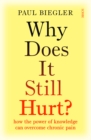 Image for Why Does It Still Hurt?: how the power of knowledge can overcome chronic pain