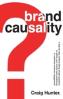 Image for Brand Causality : A step-by-step process for defining your brand&#39;s best positioning and maximising customer engagement