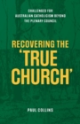 Image for Recovering the True Church : Challenges for Australian Catholicism Beyond the Plenary Council