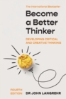 Image for Become a better thinker  : developing critical and creative thinking