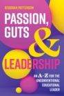 Image for Passion, Guts and Leadership: An A-Z for the Unconventional Educational Leader