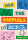 Image for Ask the Animals: Encouraging Early Childhood Curiosity