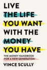 Image for Live the Life You Want With the Money You Have : The money handbook for a new generation