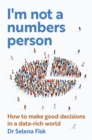 Image for I&#39;m Not A Numbers Person : How to make good decisions in a data-rich world