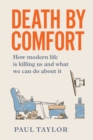 Image for Death by Comfort : How modern life is killing us and what we can do about it