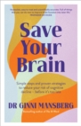 Image for Save your brain  : simple steps and proven strategies to reduce your risk of cognitive decline - before it&#39;s too late