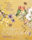 Image for A whisper of cardamom  : sweetly spiced recipes to fall in love with