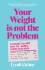 Image for Your weight is not the problem  : a simple, no-diet plan for healthy habits that stick