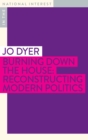 Image for Burning down the house  : reconstructing modern politics