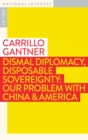 Image for Dismal diplomacy, disposable sovereignty  : our problem with China &amp; America