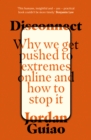 Image for Disconnect  : why we get pushed to extremes online and how to stop it