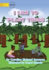 Image for I Like To Plant Trees