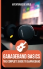 Image for GarageBand Basics : The Complete Guide to GarageBand
