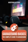 Image for GarageBand Basics : The Complete Guide to GarageBand