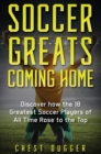 Image for Soccer Greats Coming Home : Discover How the Greatest Soccer Players of All Time Rose to the Top