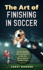 Image for Art of Finishing in Soccer: Soccer Finishing Drills and Secrets to Take Your Game to the Next Level