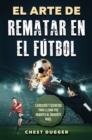 Image for El Arte de Rematar en el Futbol : Ejercicios y secretos para llevar tus remates al siguiente nivel (Entrenamientos de Futbol) (Spanish Edition)