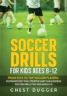 Image for Soccer Drills for Kids Ages 8-12 : From Tots to Top Soccer Players: Outrageously Fun, Creative and Challenging Soccer Drills for Kids Ages 8-12