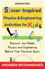 Image for Soccer Inspired Physics &amp; Engineering Activities for Kids : Discover the Hidden Physics and Engineering Behind Your Favorite Sport (Coding for Absolute Beginners)