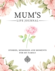 Image for Mum&#39;s Life Journal : Stories, Memories and Moments for My Family A Guided Memory Journal to Share Mum&#39;s Life