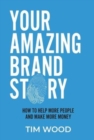 Image for Your Amazing Brand Story : How to help more people &amp; make more money