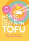 Image for How to Fall in Love with Tofu : 40 recipes from breakfast to dessert