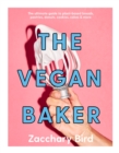 Image for The vegan baker  : the ultimate guide to plant-based breads, pastries, donuts, cookies, cakes &amp; more