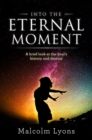 Image for Into the Eternal Moment: A Brief Look at the Soul&#39;s History and Destiny