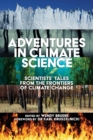 Image for Adventures in Climate Science : Scientists&#39; Tales from the Frontiers of Climate Change Foreword by Karl Kruszelnicki