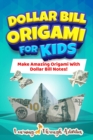 Image for Dollar Bill Origami For Kids : Make Amazing Origami With Dollar Bill Notes!