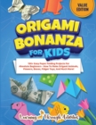 Image for Origami Bonanza For Kids : Value Edition: 150+ Easy Paper Folding Projects For Absolute Beginners - How To Make Origami Animals, Flowers, Boxes, Fidget Toys, And Much More!