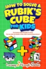 Image for How To Solve A Rubik&#39;s Cube For Kids : Value Edition: The Easiest Way Possible To Solve The 2x2 AND 3x3 Rubik&#39;s Cube, With Colored Illustrations!