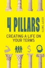 Image for 4 Pillars : Creating a Life on YOUR Terms