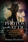 Image for Photos in the Attic: One War. Two Worlds. Three People in Love