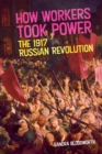 Image for How Workers Took Power : The 1917 Russian Revolution