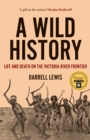 Image for A wild history  : life and death on the Victoria River frontier