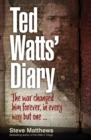 Image for Ted Watts&#39; Diary: The War Changed Him Forever, in Every Way but One