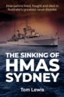 Image for Sinking of HMAS Sydney: How Sailors Lived, Fought and Died in Australia&#39;s Greatest Naval Disaster