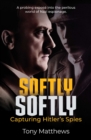 Image for Softly Softly: Capturing Hitler&#39;s Spies