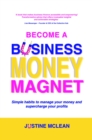 Image for Become a Business Money Magnet: Simple Habits to Manage Your Money and Supercharge Your Profits