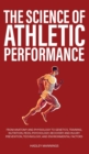 Image for The Science of Athletic Performance : From Anatomy and Physiology to Genetics, Training, Nutrition, PEDs, Psychology, Recovery and Injury Prevention, Technology, and Environmental Factors