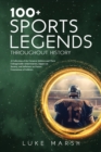 Image for 100+ Sports Legends Throughout History : A Collection of the Greatest Athletes and Their Unforgettable Achievements, Impact on Society, and Influence on Future Generations of Athletes