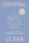 Image for Crystal Clear : A beginner’s guide to working with stones