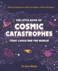Image for The Little Book of Cosmic Catastrophes (That Could End the World) : What has happened • What can happen • What will happen