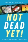 Image for Not Dead Yet! : Stories from the Last Stop