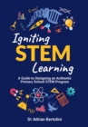 Image for Igniting STEM Learning: A Guide to Designing an Authentic Primary School STEM Program